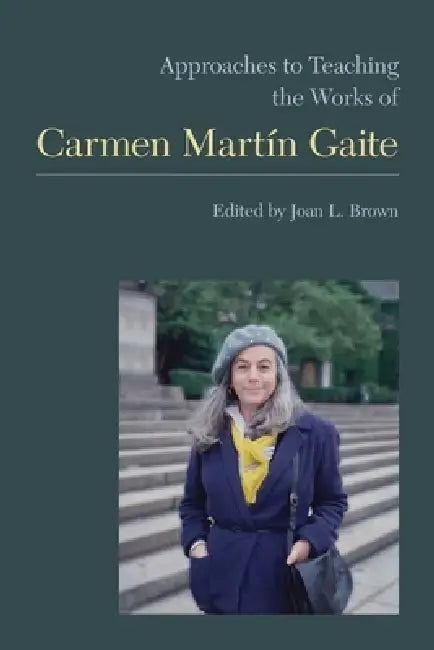Approaches to Teaching the Works of Carmen Martín Gaite by Joan L. Brown, Beatriz Llenín Figueroa, James Ray Green