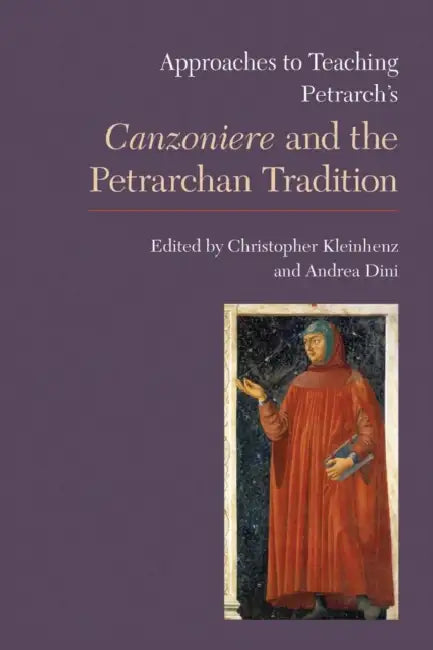 Approaches to Teaching Petrarch's Canzoniere and the Petrarchan Tradition by Christopher Kleinhenz, Andrea Dini