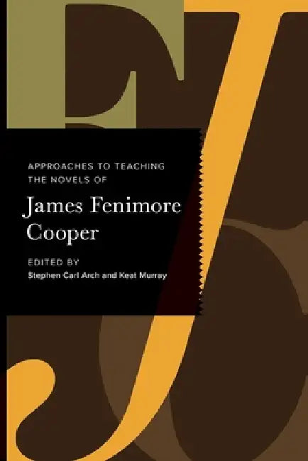 Approaches to Teaching the Novels of James Fenimore Cooper by Stephen Carl Arch, Keat Murray