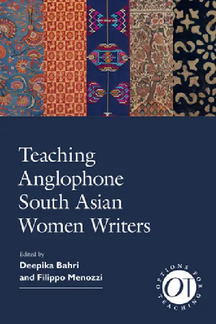 Teaching Anglophone South Asian Women Writers by Deepika Bahri, Filippo Menozzi