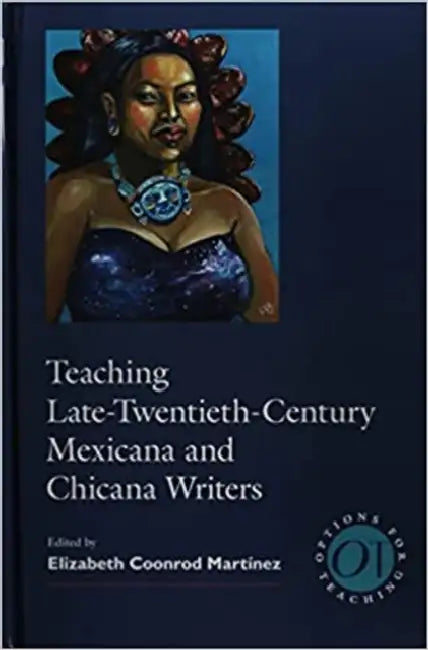 Teaching Late-Twentieth-Century Mexicana and Chicana Writers by Elizabeth Coonrod Martínez