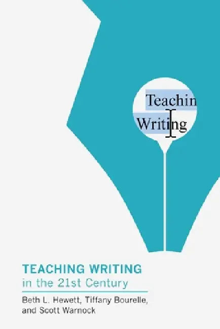 Teaching Writing in the Twenty-First Century by Beth L. Hewett, Tiffany Bourelle, Scott Warnock