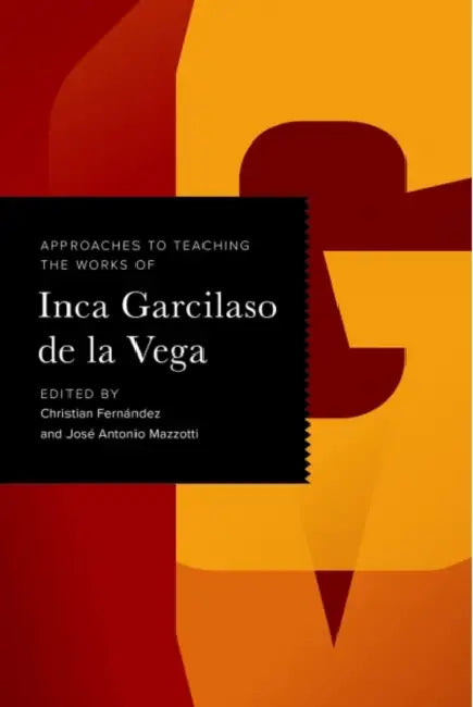 Approaches to Teaching the Works of Inca Garcilaso de la Vega by Christian Fernández, José Antonio Mazzotti