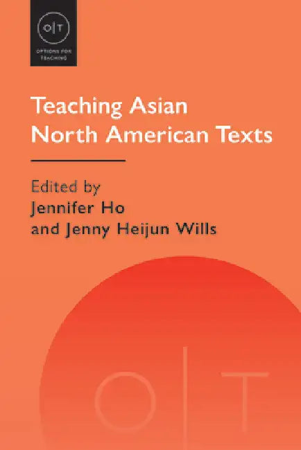 Teaching Asian North American Texts by Jennifer Ho, Jenny Heijun Wills