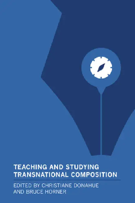 Teaching and Studying Transnational Composition by Christiane Donahue, Bruce Horner