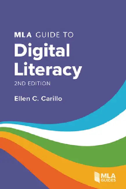 MLA Guide to Digital Literacy by Ellen C. Carillo