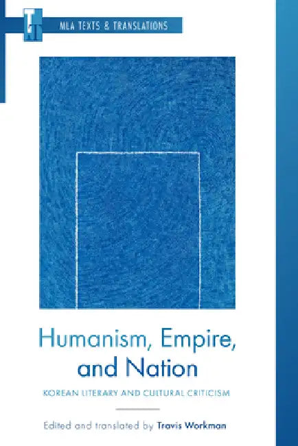 Humanism, Empire, and Nation: Korean Literary and Cultural Criticism by Travis Workman, Travis Workman