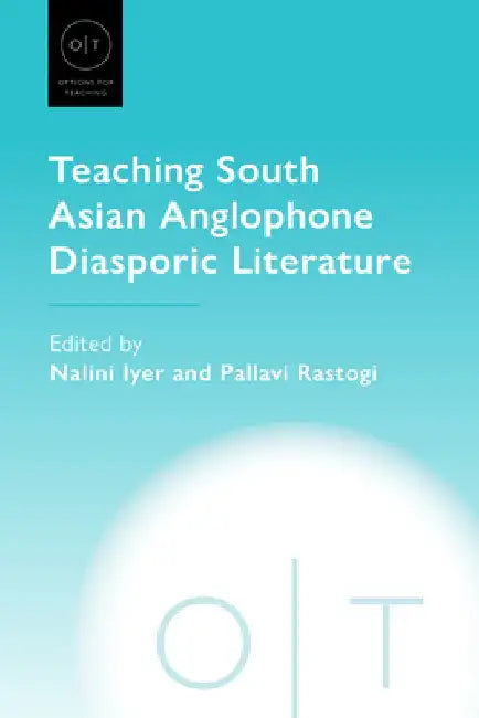 Teaching South Asian Anglophone Diasporic Literature by Nalini Iyer