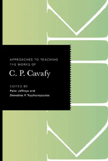 Approaches to Teaching the Works of C. P. Cavafy by Peter Jeffreys