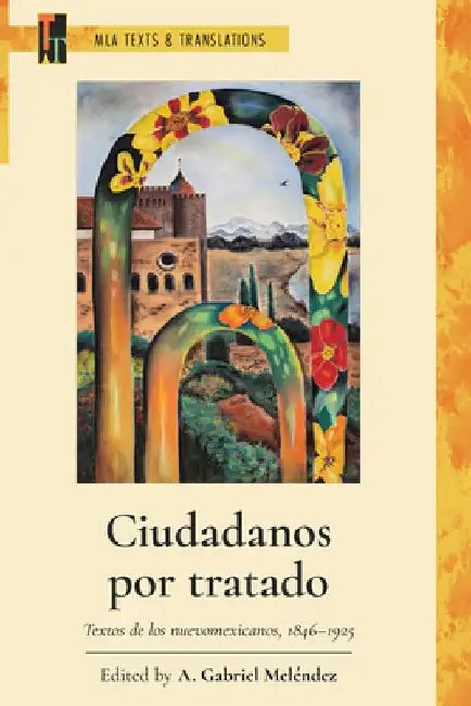 Ciudadanos Por Tratado: Textos de Los Nuevomexicanos, 1846-1925 by A. Gabriel Meléndez