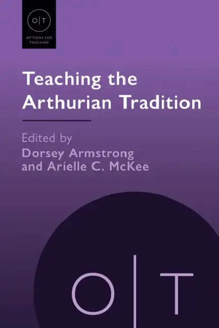 Teaching the Arthurian Tradition by Dorsey Armstrong, Arielle C. McKee