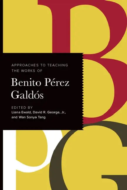 Approaches to Teaching the Works of Benito Pérez Galdós by Liana Ewald, Jr. George David R., Wan Sonya Tang