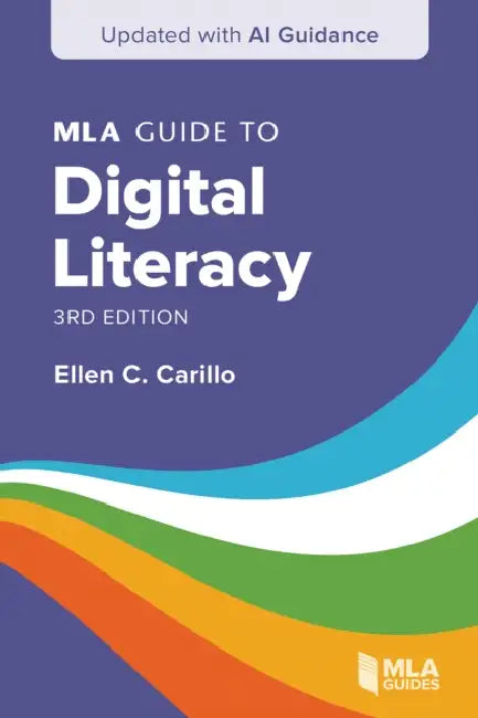 MLA Guide to Digital Literacy (Updated with AI Guidance) by Ellen C. Carillo