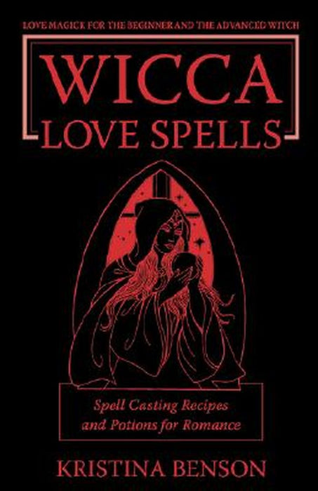 Wicca Love Spells: Love Magick for the Beginner and the Advanced Witch - Spell Casting Recipes and by Benson, Kristina
