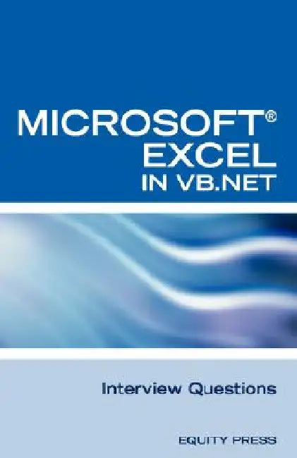 Excel in VB.NET Programming Interview Questions: Advanced Excel Programming Interview Questions, Answers, and Explanations in VB.NET by Terry Clark