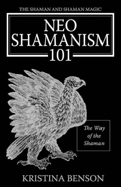 The Shaman and Shaman Magic: Neo Shamanism 101: The Way of the Shaman by Kristina Benson