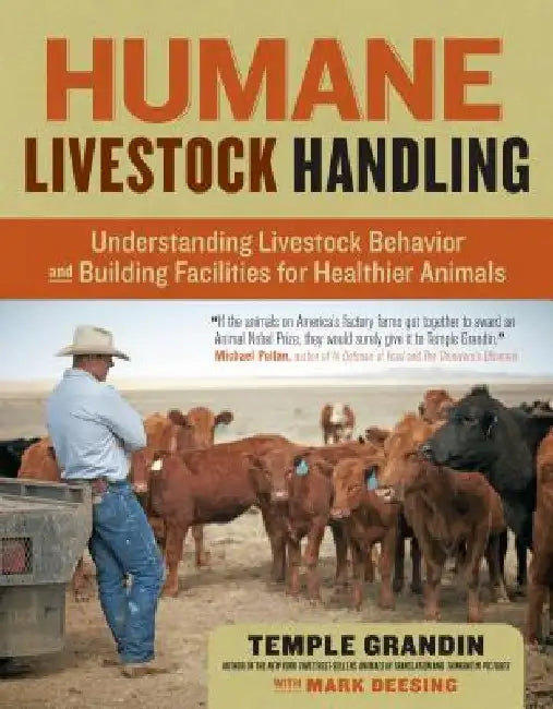Humane Livestock Handling: Understanding Livestock Behavior and Building Facilities for Healthier Animals by Temple Grandin