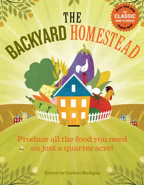 The Backyard Homestead: Produce All the Food You Need on Just a Quarter Acre! by Carleen Madigan