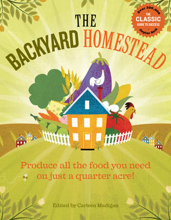 The Backyard Homestead: Produce All the Food You Need on Just a Quarter Acre! by Carleen Madigan