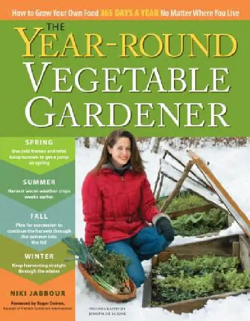 The Year-Round Vegetable Gardener: How to Grow Your Own Food 365 Days a Year, No Matter Where You Live by Niki Jabbour