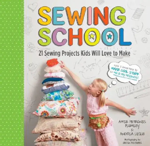 Sewing School: 21 Sewing Projects Kids Will Love to Make [With Pattern(s)] by Andria Lisle