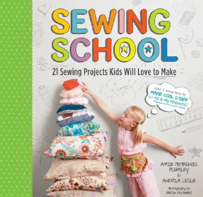 Sewing School: 21 Sewing Projects Kids Will Love to Make [With Pattern(s)] by Andria Lisle