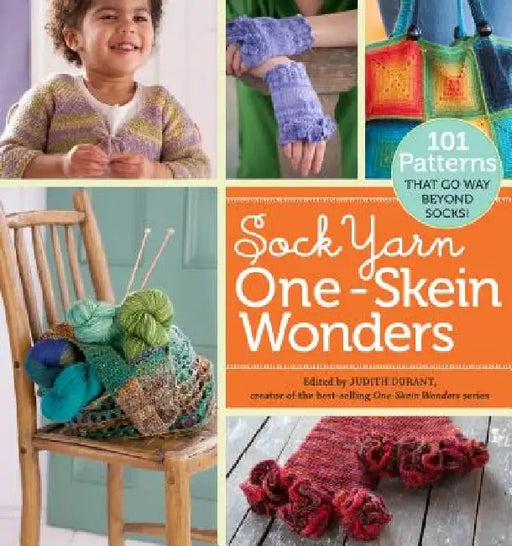 Sock Yarn One-Skein Wonders(r): 101 Patterns That Go Way Beyond Socks! by Judith Durant