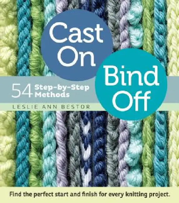 Cast On, Bind Off: 54 Step-By-Step Methods by Leslie Ann Bestor