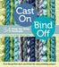 Cast On, Bind Off: 54 Step-By-Step Methods by Leslie Ann Bestor