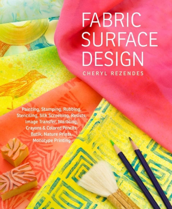 Fabric Surface Design: Painting, Stamping, Rubbing, Stenciling, Silk Screening, Resists… by Cheryl Rezendes