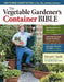 The Vegetable Gardener's Container Bible: How to Grow a Bounty of Food in Pots, Tubs, and Other Containers by Edward C. Smith