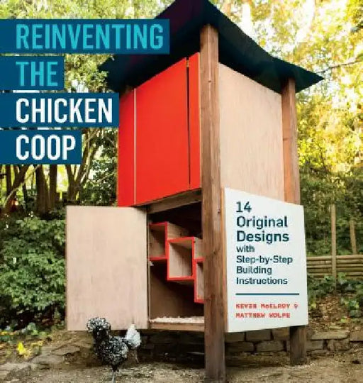 Reinventing the Chicken COOP: 14 Original Designs with Step-By-Step Building Instructions by Kevin McElroy