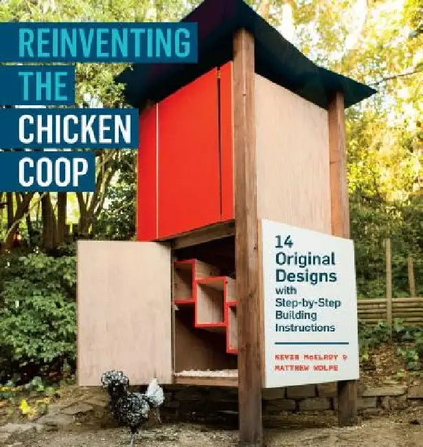 Reinventing the Chicken COOP: 14 Original Designs with Step-By-Step Building Instructions by Kevin McElroy