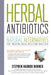 Herbal Antibiotics: Natural Alternatives for Treating Drug-Resistant Bacteria by Stephen Harrod Buhner