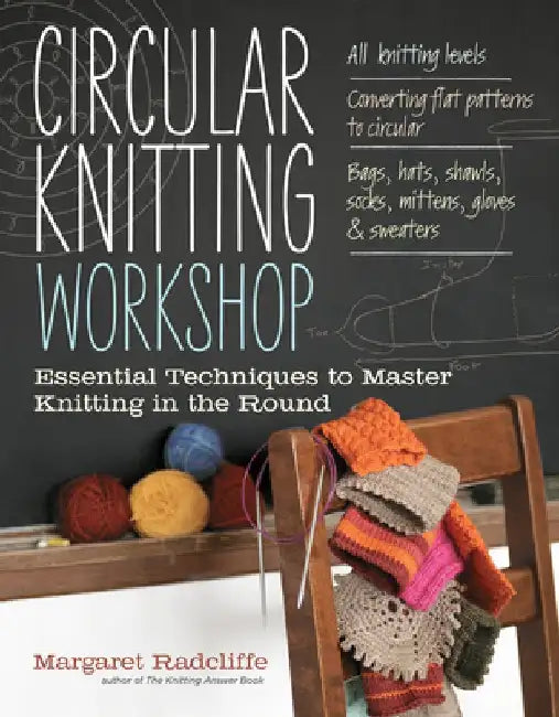 Circular Knitting Workshop: Essential Techniques to Master Knitting in the Round by Margaret Radcliffe