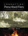 Conducting Prescribed Fires: A Comprehensive Manual by John R. Weir