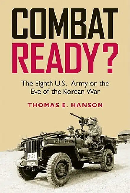 Combat Ready?: The Eighth U.S. Army on the Eve of the Korean War by Thomas E. Hanson
