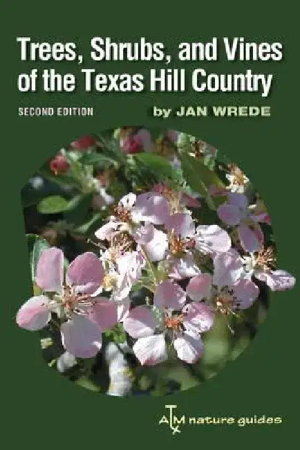 Trees, Shrubs, and Vines of the Texas Hill Country: A Field Guide, Second Edition Volume 39 by Jan Wrede