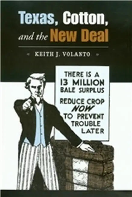 Texas, Cotton, and the New Deal: Volume 7 by Keith J. Volanto