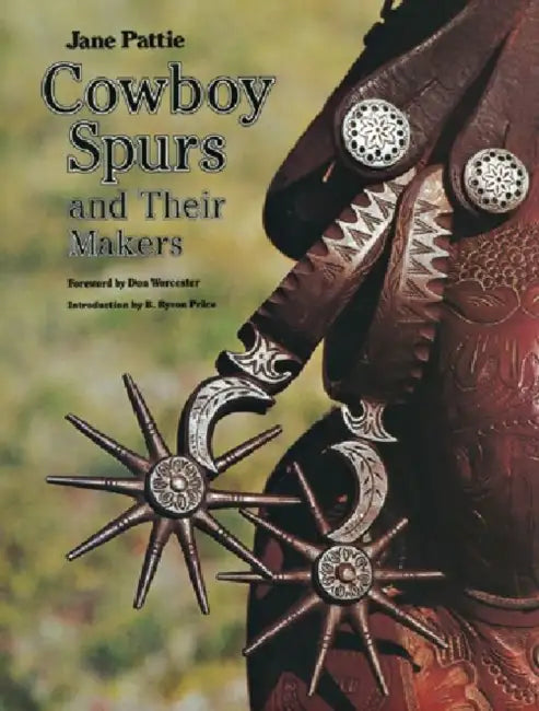 Cowboy Spurs and Their Makers, Volume 37 by Jane Pattie, Don Worcester, B. Byron Price