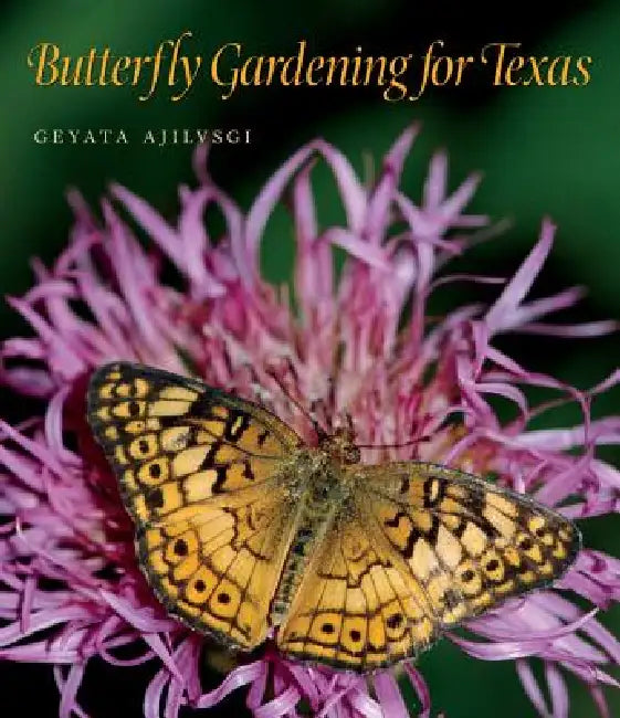 Butterfly Gardening for Texas: Volume 46 by Geyata Ajilvsgi