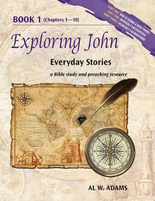 Exploring John: Everyday Stories, a Bible Study and Preaching Resource Book 1 by Al W. Adams