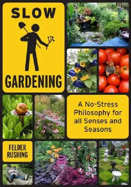Slow Gardening: A No-Stress Philosophy for All Senses and All Seasons by Felder Rushing