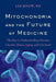 Mitochondria and the Future of Medicine: The Key to Understanding Disease, Chronic Illness, Aging, and Life Itself by Lee Know