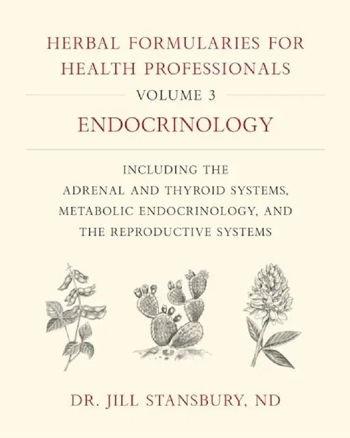 Herbal Formularies for Health Professionals, Volume 3: Endocrinology, Including the Adrenal and Thyroid Systems, Metabolic Endocrinology, and the Repr by Jill Stansbury