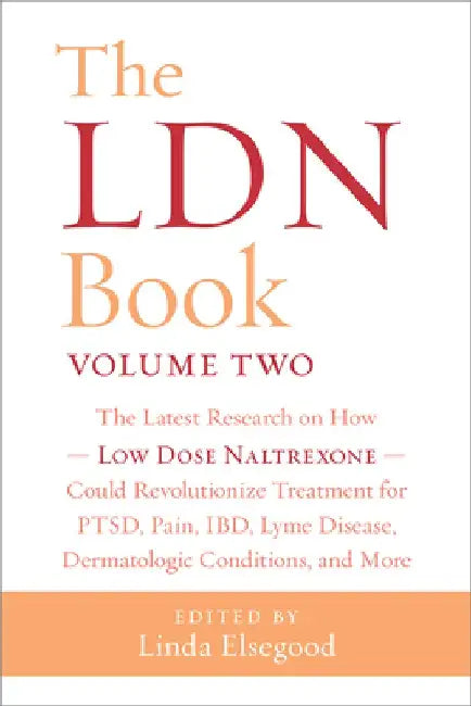 The Ldn Book Volume Two: The Latest Research on How Low Dose Naltrexone Could Revolutionize Treatment for Ptsd, Pain, Ibd, Lyme Disease, Dermat by Linda Elsegood