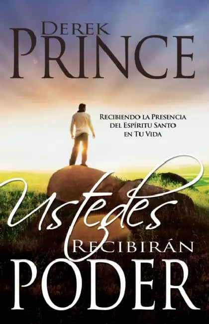 Ustedes Recibiran Poder: Recibiendo la Presencia del Espiritu Santo en Tu Vida = You Shall Receive the Power by Derek Prince