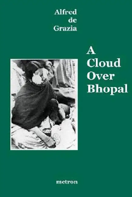 A Cloud Over Bhopal: Causes, Consequences and Constructive Solutions by Anne-Marie De Grazia