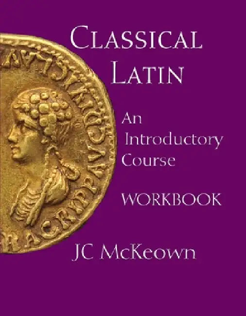 Classical Latin: An Introductory Course Workbook by JC McKeown