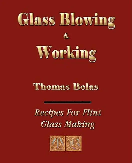 Glassblowing and Working - Illustrated by Thomas Bolas
